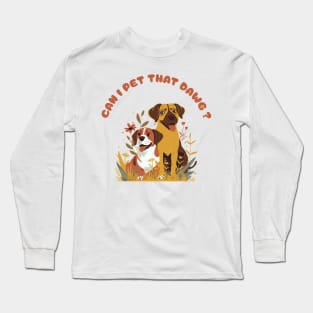 can i pet that dawgs Long Sleeve T-Shirt